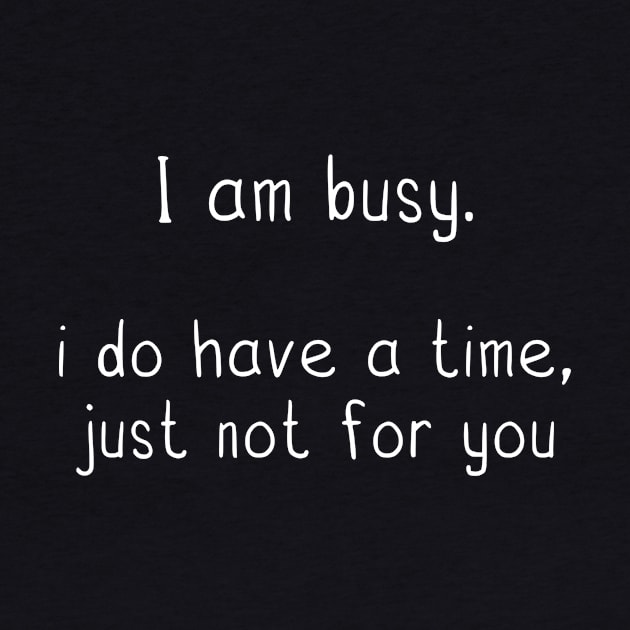 funny quotes I am busy. i do have a time, just not for you by danarrr